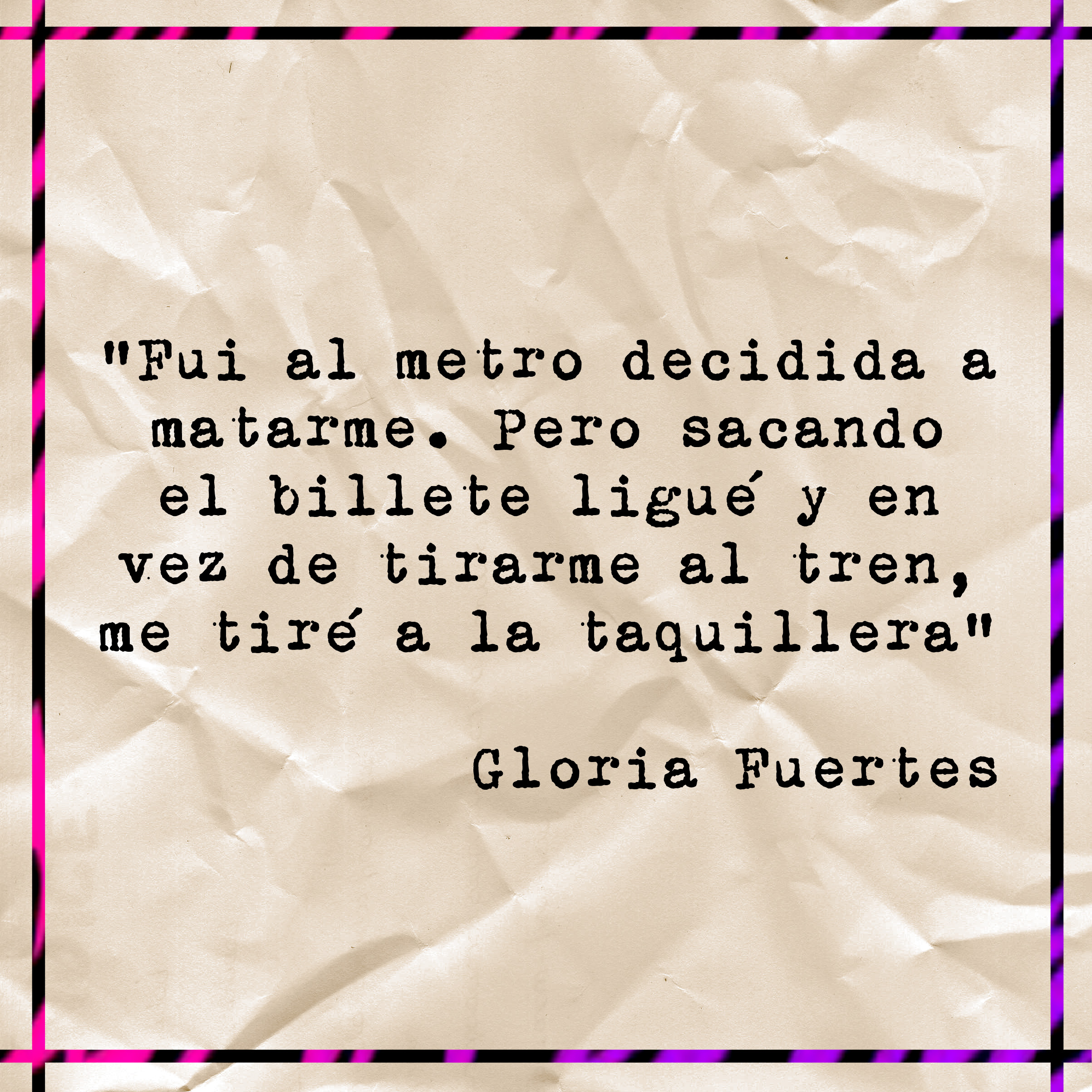 «Fui al metro decidida a matarme. Pero sacando el billete ligué, y en vez de tirarme al tren, me tiré a la taquillera», Gloria Fuertes.