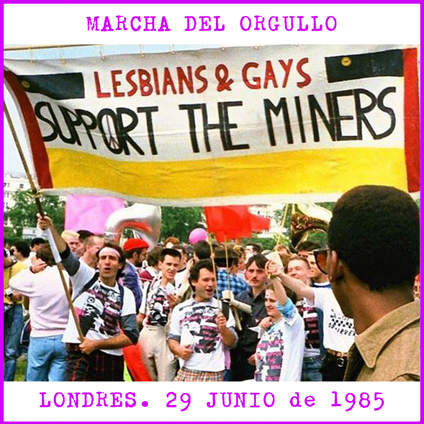 Lesbianas y Homosexuales apoyan a los Mineros – ‘Pits and Perverts’. Londres Junio 1985.
