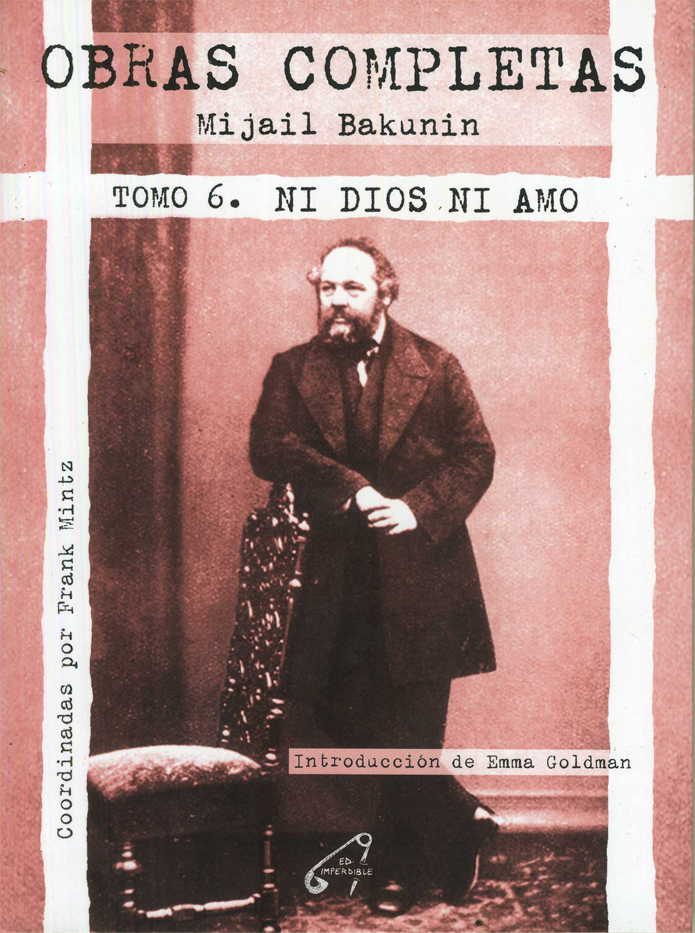Nueva edición: Nueva Edición: «Obras Completas Tomo 6. Ni dios ni amo». Mijail Bakunin. Coordinadas por Frank Mintz. Introducción de Emma Goldman.