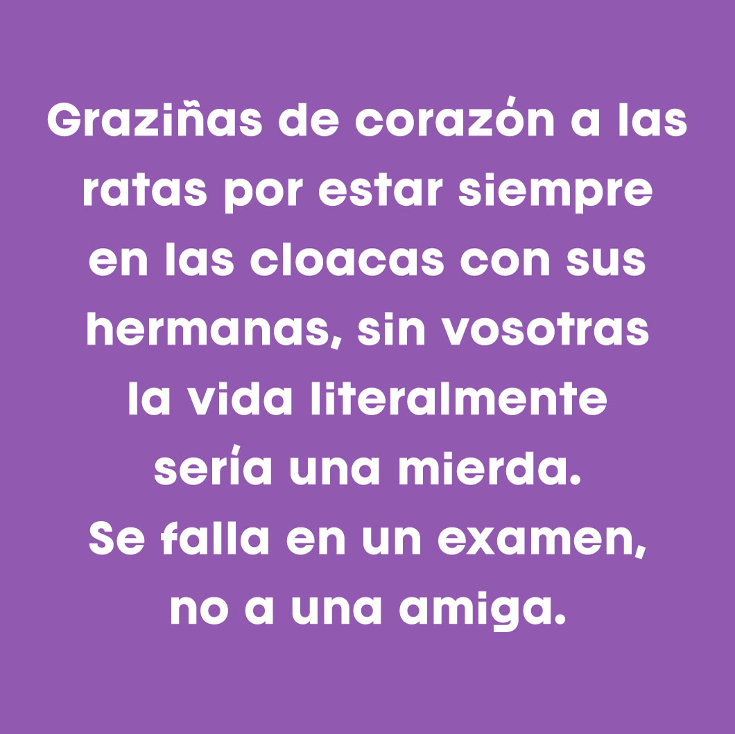 Graziñas de corazón a las ratas por estar siempre en las cloacas con sus hermanas.
